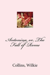 Title: Antonina, or, The Fall of Rome, Author: Collins Wilkie
