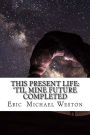 This present life: 'til mine future completed