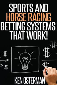 Title: Sports and Horse Racing Betting Systems That Work!, Author: Ken Osterman