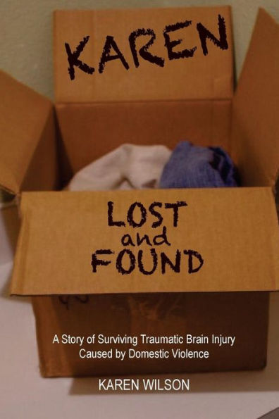 Karen Lost and Found: A Story of Surviving Traumatic Brain Injury Caused by Domestic Violence