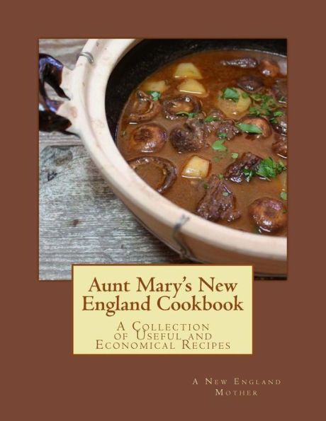 Aunt Mary's New England Cookbook: A Collection of Useful and Economical Recipes
