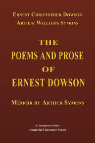 Title: The Poems and Prose of Ernest Dowson - Memoir by Arthur Symons, Author: Arthur Symons