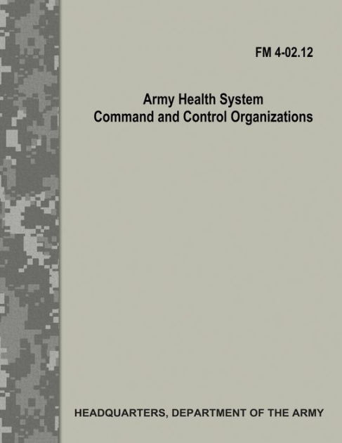 Army Health System Command and Control Organizations (FM 4-02.12) by ...