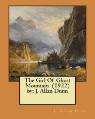 Title: The Girl Of Ghost Mountain (1922) by: J. Allan Dunn, Author: J Allan Dunn