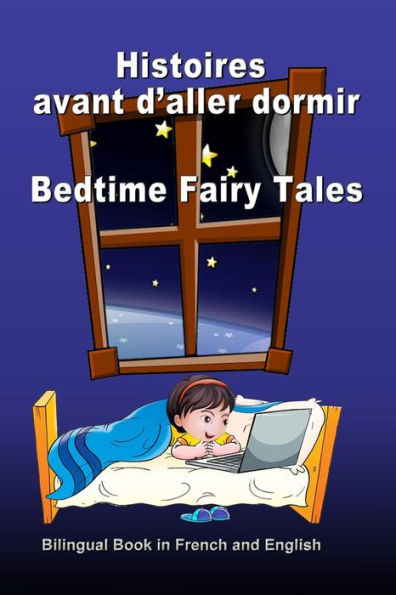 Histoires avant d'aller dormir. Bedtime Fairy Tales. Bilingual Book in French and English: Dual Language Stories. ï¿½dition bilingue (franï¿½ais-anglais)