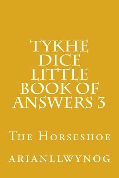 Tykhe Dice Little Book of Answers 3: The Horseshoe