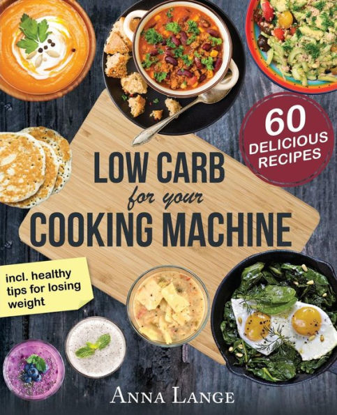 Low Carb for your cooking machine: The cookbook with 60 light and delicious recipes