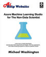 Azure Machine Learning Studio for The Non-Data Scientist: Learn how to create experiments, operationalize them using Excel and Angular .Net Core applications, and create retraining programs to improve predictive results.