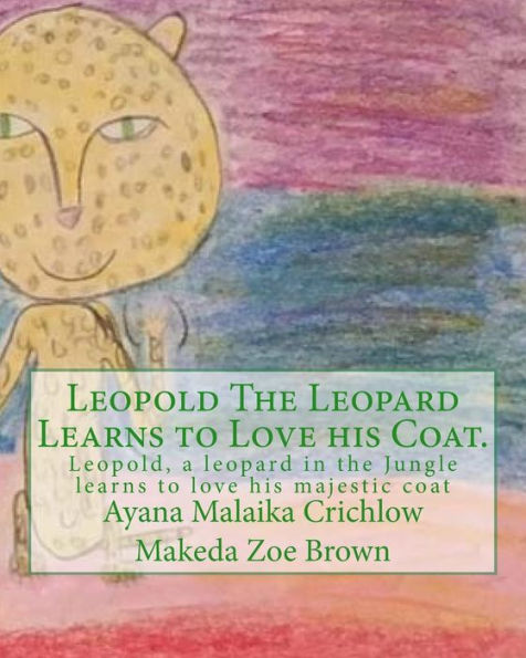 Leopold The Leopard Learns to Love his Coat.: Leopold, a leopard in the Jungle learns to love his majestic coat