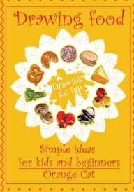 Title: Drawing food: Simple ideas for kids and beginners. Drawing for fun, Author: Orange Cat