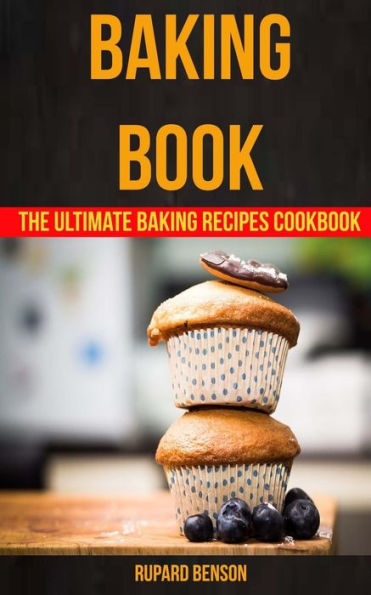 Baking Book: The Ultimate Baking Recipes Cookbook