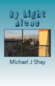 Title: By Light Alone, Author: Michael J Shay