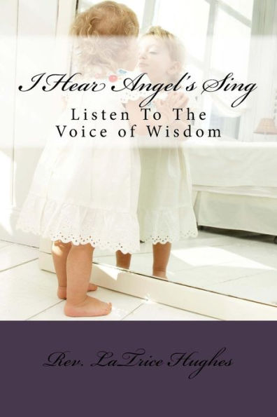 I Hear Angel's Sing: Listen To The Voice of Wisdom