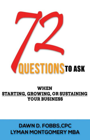 72 Questions.....To Ask: When Starting, Growing Or Sustaining Your Business