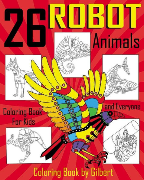 26 Robot Animals Coloring Book: 26 Totally Awesome Coloring Pages Robot Coloring Book for Boys and Kids Coloring Books Ages 4-8, 9-12 Boys, Girls and Everyone