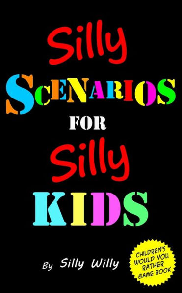 Silly Scenarios for Silly Kids (Children's Would you Rather Game Book)