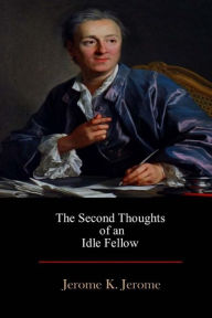 Title: The Second Thoughts of an Idle Fellow, Author: Jerome K. Jerome