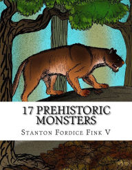 Title: 17 Prehistoric Monsters: Everyone Should Know About, Author: Stanton Fordice Fink V