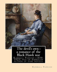 Title: The devil's own: a romance of the Black Hawk war, By: Randall Parrish: Randall Parrish (1858-1923) was an American author of dime novels. His works include: When Wilderness was King (1904), My Lady of the North (1905), The Sword of the Old Frontier (190, Author: Randall Parrish
