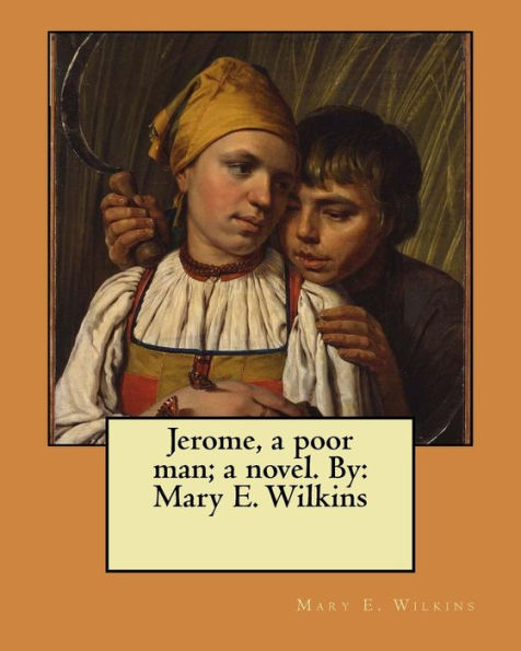 Jerome, a poor man; a novel. By: Mary E. Wilkins