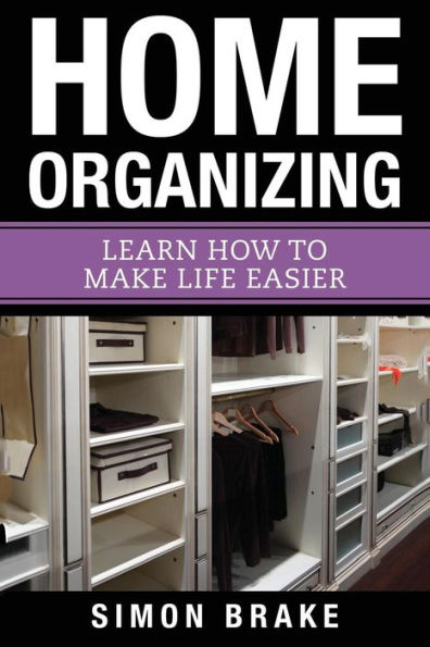 Home Organizing: Learn How to To Make Life Easier