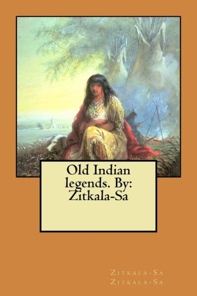 Old Indian legends. By: Zitkala-Sa