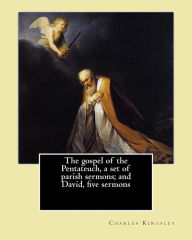 Title: The gospel of the Pentateuch, a set of parish sermons; and David, five sermons By: Charles Kingsley: Charles Kingsley (12 June 1819 - 23 January 1875) was a broad church priest of the Church of England, a university professor, social reformer, historian, Author: Charles Kingsley