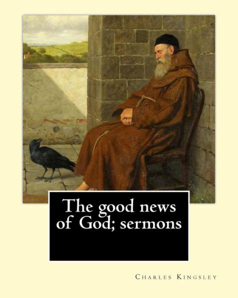 The good news of God; sermons By: Charles Kingsley: Charles Kingsley (12 June 1819 - 23 January 1875) was a broad church priest of the Church of England, a university professor, social reformer, historian and novelist.