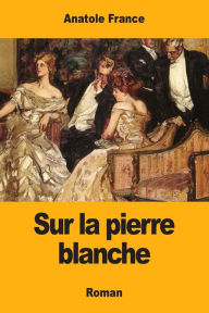 Title: Sur la pierre blanche, Author: Anatole France