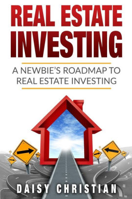 Real Estate A Newbie S Roadmap To Real Estate Investing By Daisy