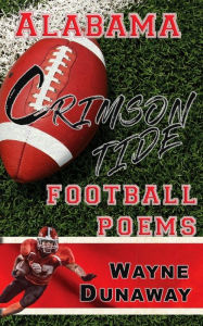 Title: Alabama Crimson Tide Football Poems, Author: Wayne Dunaway