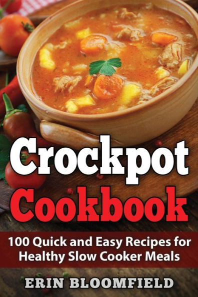 Crockpot Cookbook: 100 Quick and Easy Recipes for Healthy Slow Cooker Meals