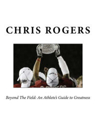 Title: (BW) Beyond The Field: An Athlete's Guide to Greatness Advanced, Author: Chris Rogers