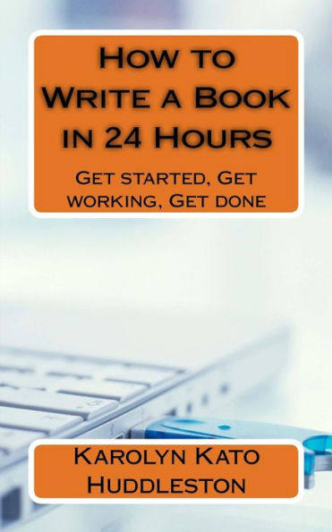 How to Write a Book in 24 Hours: Get started, Get working, Get done