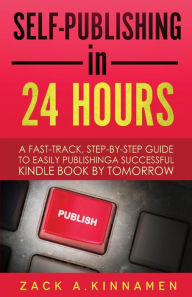 Title: Self-Publishing Simplified: A Fast Track Step By Step Guide To Easily Publishing A Successful Kindle Book By Tomorrow, Author: Zack A. Kinnamen