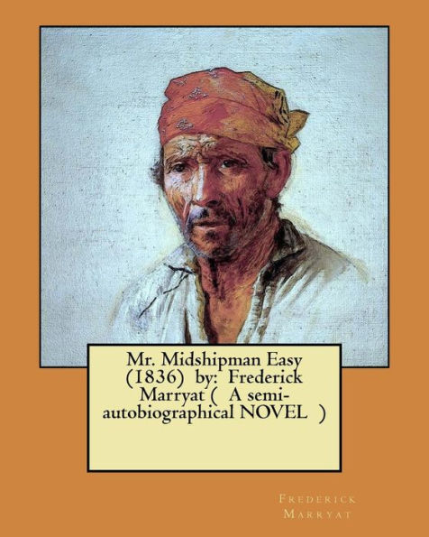 Mr. Midshipman Easy (1836) by: Frederick Marryat ( A semi-autobiographical NOVEL )