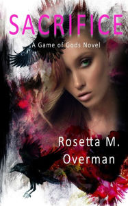 Title: Sacrifice: A Game of Gods Novel, Author: Rosetta M Overman
