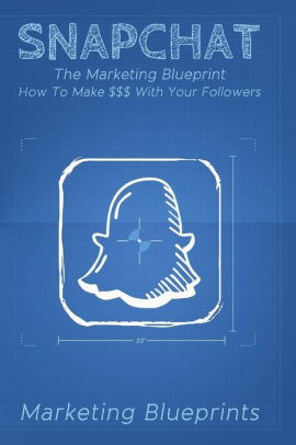 Snapchat The Marketing Blueprint How To Make With Your Followerspaperback - 