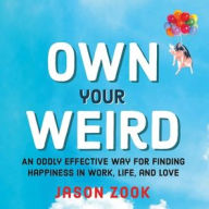 Title: Own Your Weird: An Oddly Effective Way for Finding Happiness in Work, Life, and Love, Author: Jason Zook