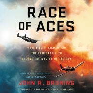 Title: Race of Aces: WWII's Elite Airmen and the Epic Battle to Become the Master of the Sky, Author: John R. Bruning