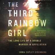 Title: The Third Rainbow Girl: The Long Life of a Double Murder in Appalachia, Author: Emma Copley Eisenberg