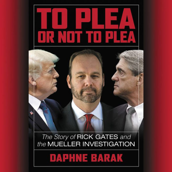 To Plea or Not to Plea: The Story of Rick Gates and the Mueller Investigation