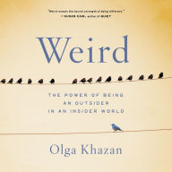 Title: Weird: The Power of Being an Outsider in an Insider World, Author: Olga Khazan