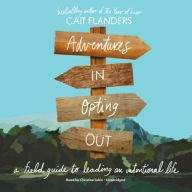 Title: Adventures in Opting Out: A Field Guide to Leading an Intentional Life, Author: Cait Flanders