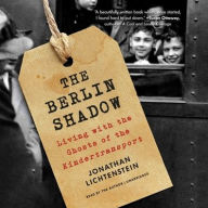 Title: The Berlin Shadow: Living with the Ghosts of the Kindertransport, Author: Jonathan Lichtenstein