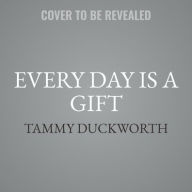 Title: Every Day Is a Gift, Author: Tammy Duckworth