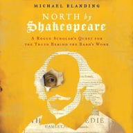 Title: North by Shakespeare: A Rogue Scholar's Quest for the Truth Behind the Bard's Work, Author: Michael Blanding