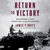 Title: Return to Victory: MacArthur's Epic Liberation of the Philippines, Author: James P. Duffy