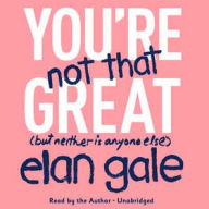 Title: You're Not That Great: (But Neither Is Anyone Else), Author: Elan Gale