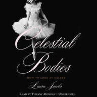 Title: Celestial Bodies: How to Look at Ballet, Author: Laura Jacobs